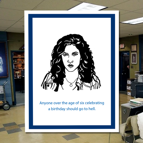 A greeting card with an illustration of Rosa Diaz from Brooklyn Nine Nine, with a text on the card that reads 'Anyone over the age of six celebrating a birthday should go to hell.'.