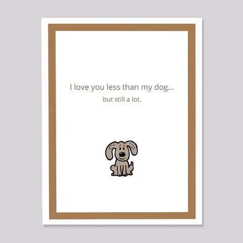 I Love you Less than my Dog Card