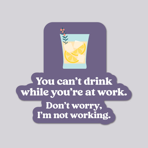 Drinking at work vinyl die cut sticker