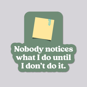 Nobody notices what I do vinyl die cut sticker