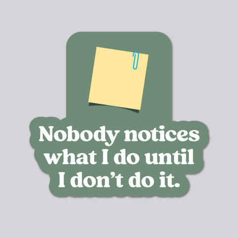 Nobody notices what I do vinyl die cut sticker