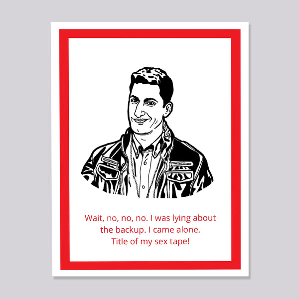 A greeting card featuring a black and white illustration of Brooklyn Nine Nine's Jake Peralta in a leather jacket, with red text below that reads, 'Wait, no, no, no. I was lying about the backup. I came alone. Title of my sex tape!'