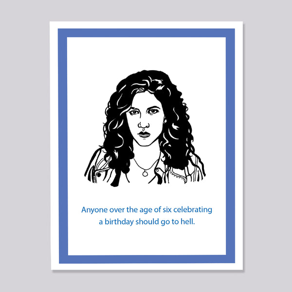 A greeting card with an illustration of Rosa Diaz from Brooklyn Nine Nine, with a text on the card that reads 'Anyone over the age of six celebrating a birthday should go to hell.'.