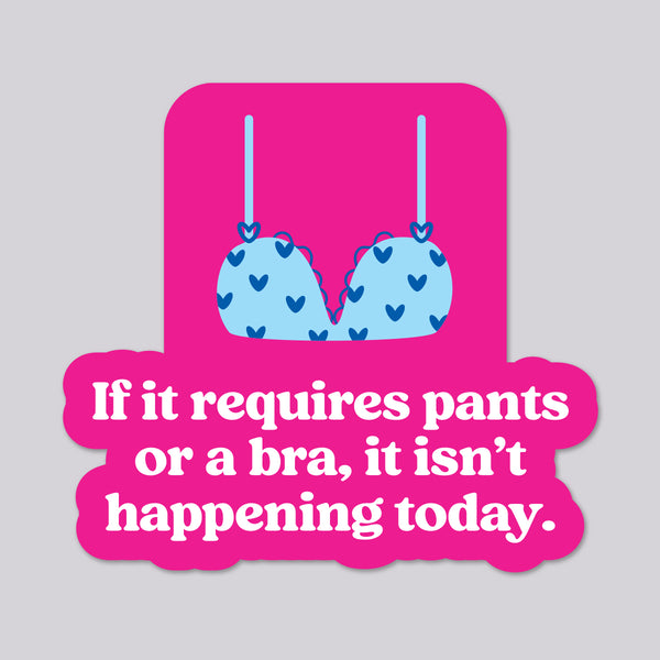 Pants or Bra Isn't Happening funny vinyl die cut sticker