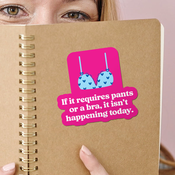Pants or Bra Isn't Happening funny vinyl die cut sticker
