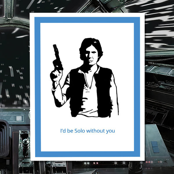 A greeting card featuring a black-and-white illustration of Han Solo holding a gun, with the blue text 'I'd be Solo without you' at the bottom. The card is centered on a millenium falcon space background with a blue inner border.