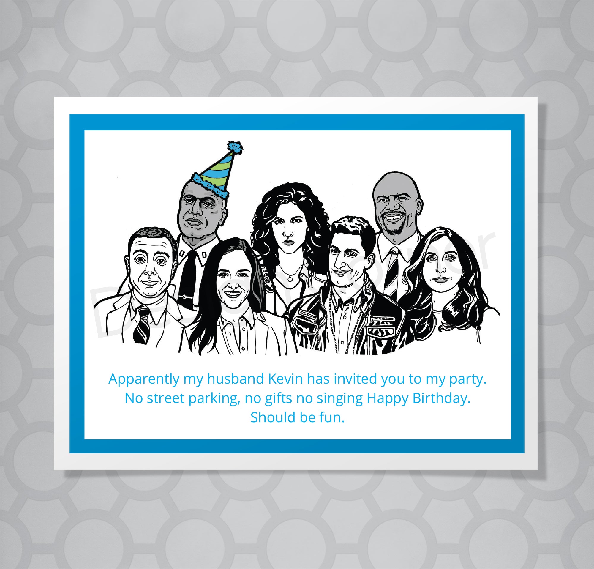 Greeting card with illustration of Brooklyn Nine Nine's cast. Captain Holt is wearing a birthday hat. Caption says "Apparently my husband Kevin has invited you to my party. No street parking, no gifts, no singing Happy Birthday. Should be fun."