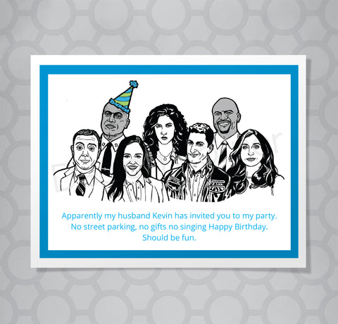 Greeting card with illustration of Brooklyn Nine Nine's cast. Captain Holt is wearing a birthday hat. Caption says "Apparently my husband Kevin has invited you to my party. No street parking, no gifts, no singing Happy Birthday. Should be fun."