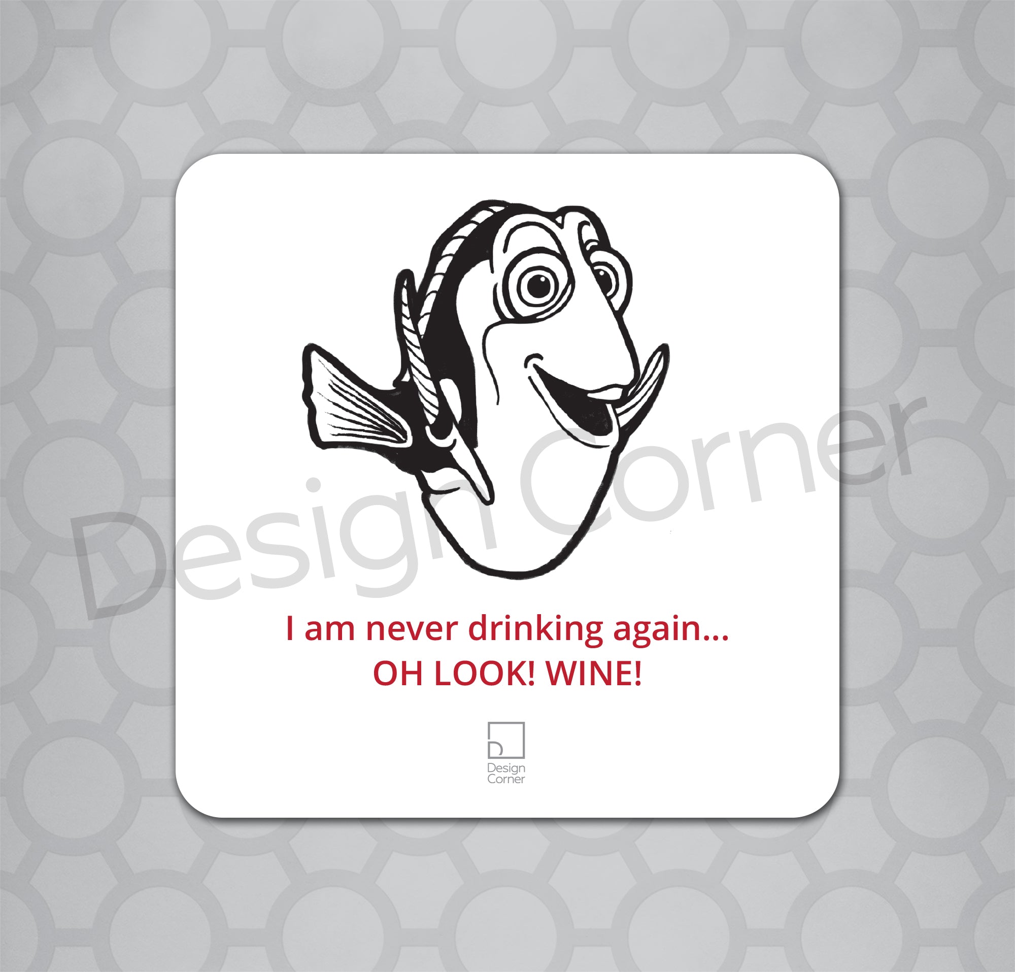 Illustration of Dory on a coaster with caption "I am never drinking again. Oh Look! wine!"