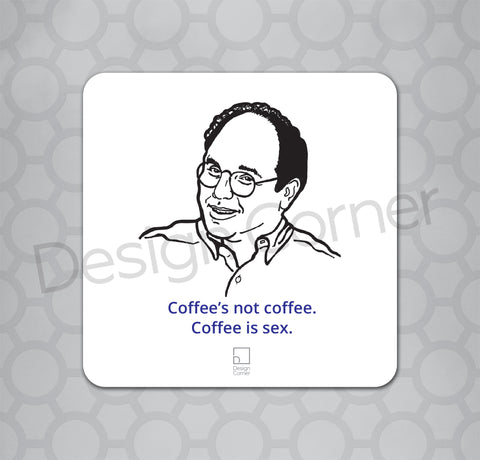 Illustration of Seinfeld's George on a coaster with caption "Coffee's not coffee. Coffee is sex."