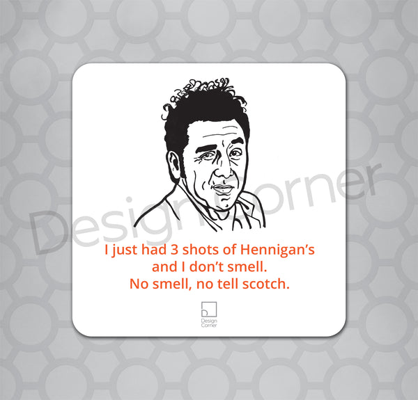 Illustration of Seinfeld kramer on a coaster with caption "I just had 3 shots of Hennigans and I don't smell. No smell, no tell scotch."