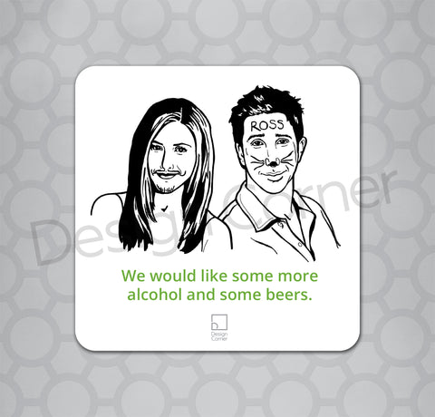 Illustration of Friends Ross and Rachel on coaster with caption "We would like some more alcohol and some beers."