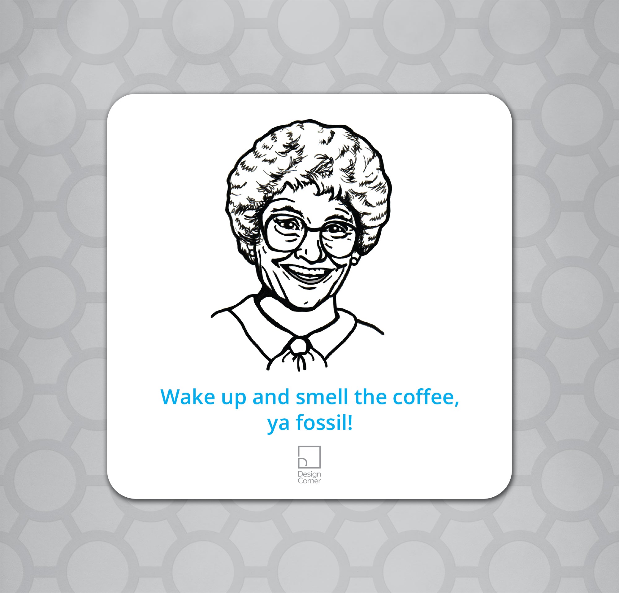 Illustration of Golden Girls Sophia on a coaster with caption "Wake up and smell the coffee, ya fossil!"