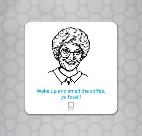 Illustration of Golden Girls Sophia on a coaster with caption "Wake up and smell the coffee, ya fossil!"