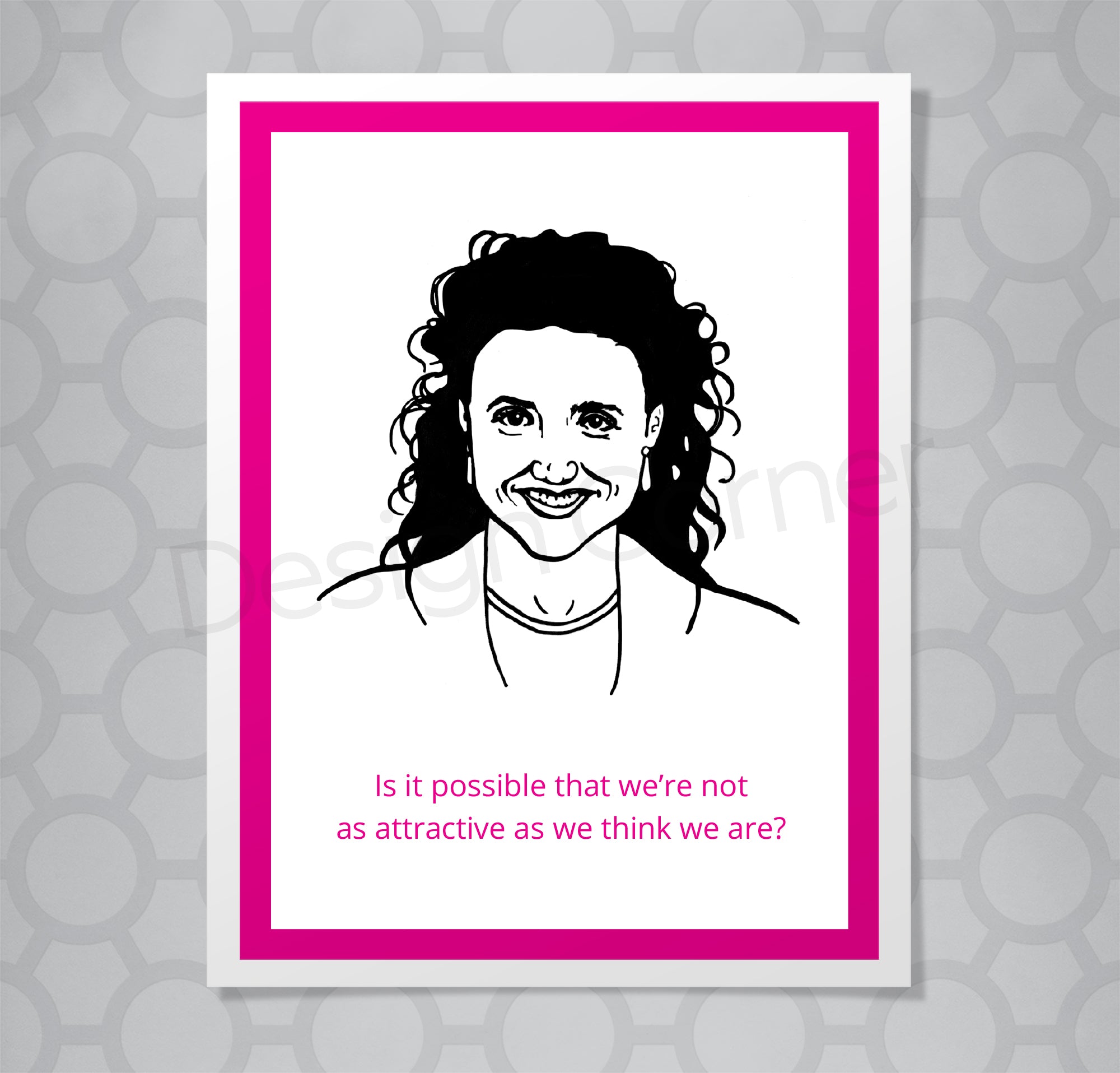Greeting card with illustration of Seinfeld's Elaine. Caption says "Is it possible that we may not be as attractive as we think we are?"