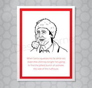Illustration of Clark from christmas Vacation on greeting card with caption "When Santa squeezes his fat white ass down that chimney tonight he’s going to find the jolliest bunch of assholes this side of the nuthouse."