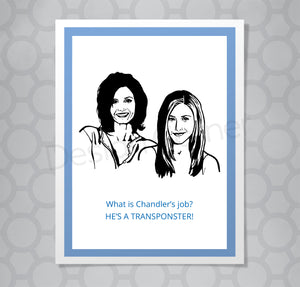 Friends Monica and Rachael on a greeting card with caption "what is chandler's job? He's a transponder!"