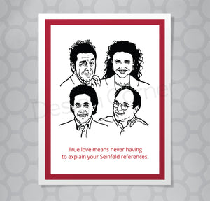 Greeting card with illustration of all four Seinfeld main characters with text underneath. Sure love means never having to explain your Seinfeld references.