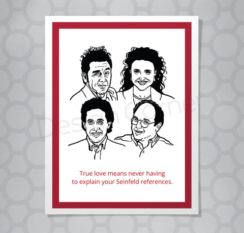 Greeting card with illustration of all four Seinfeld main characters with text underneath. Sure love means never having to explain your Seinfeld references.