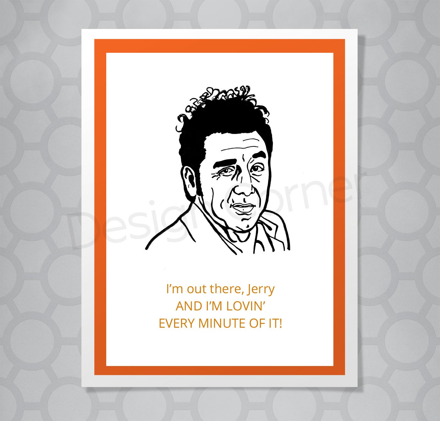 Greeting card with illustration of Seinfeld's Kramer. Caption says "I'm out there and I'm lovin' every minute of it!"