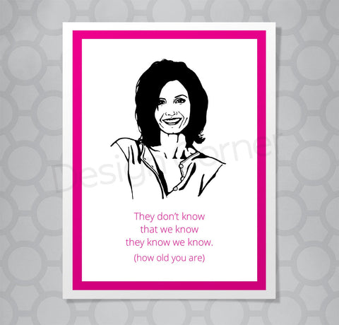Greeting card with illustration of Friends Monica. Caption says "They don't know that we know they know we know. (how old you are)"