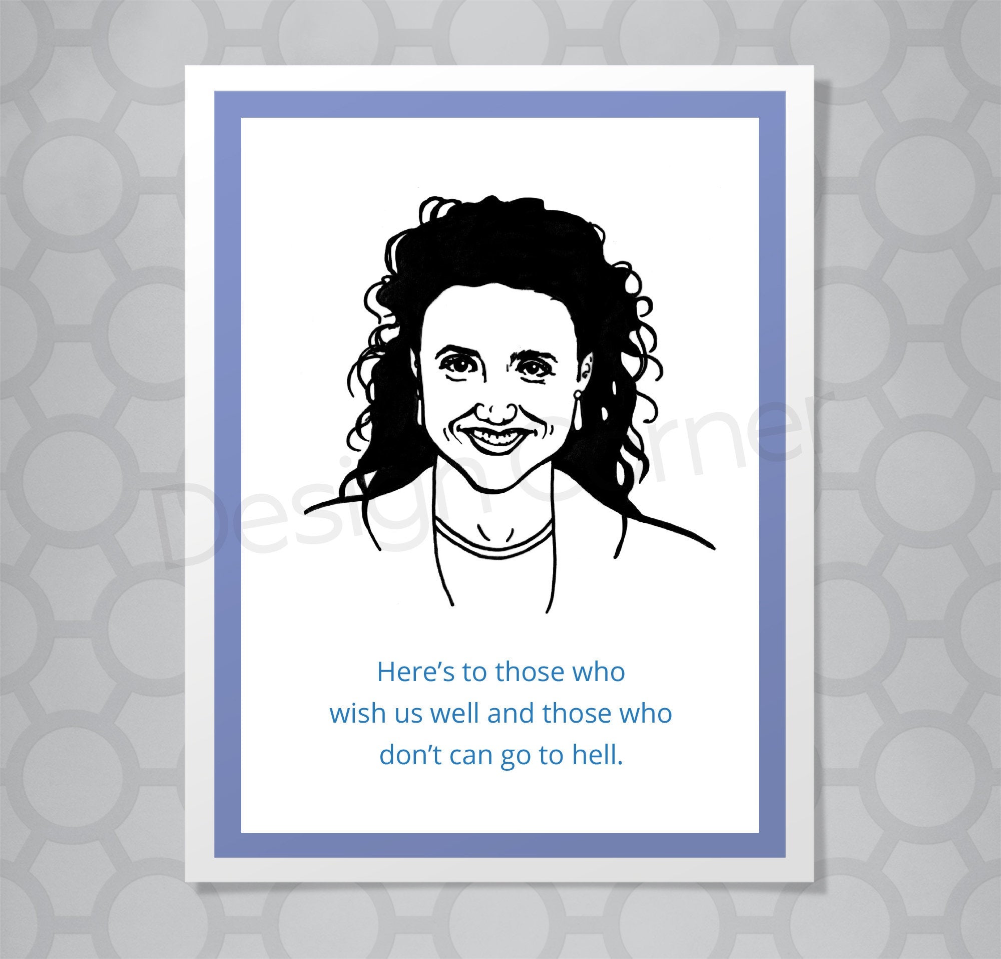 Greeting card with illustration of Seinfeld's Elaine. Caption says "Here's to those who wish us well, and those who don't can go to hell."
