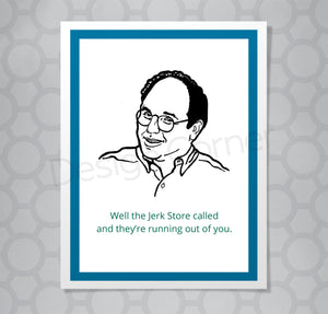 Greeting card with illustration of Seinfeld's George Costanza. Caption says "Well, the jerk store called and they're running out of you."