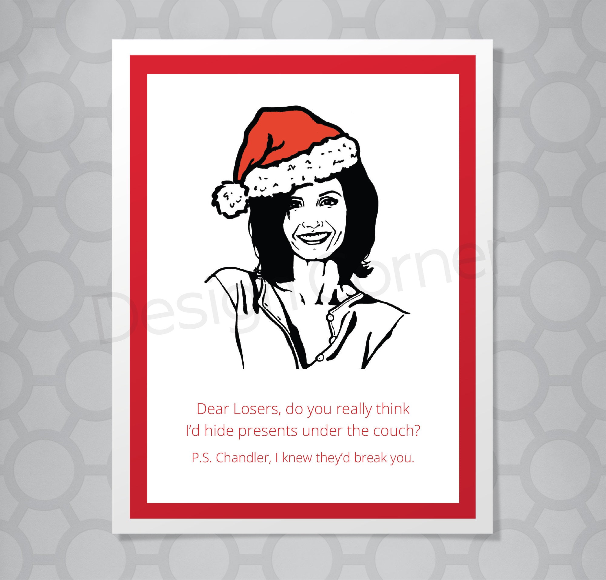 Illustration of Monica from Friends on a greeting card with caption "Dear Losers, do you really think I’d hide presents under the couch? P.S. Chandler, I knew they’d break you."